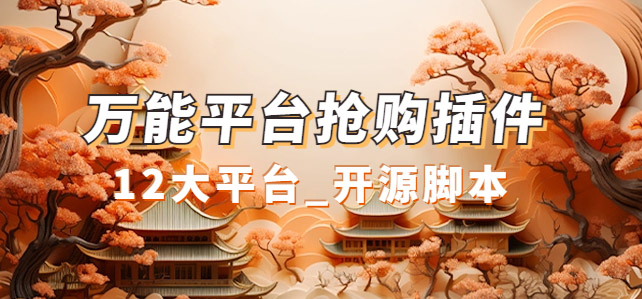 （7301期）万能多平台抢购助手_好用且开源的油猴插件_免费分享网络创业,副业,信息差项目的老牌资源整合平台！金铲子项目