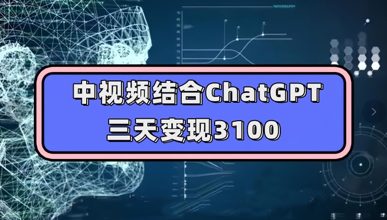 中视频结合ChatGPT，三天3100，人人可做玩法思路实操教学【揭秘】_免费分享网络创业,副业,信息差项目的老牌资源整合平台！金铲子项目