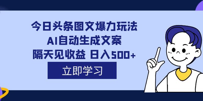 （7300期）外面收费1980的今日头条图文爆力玩法,AI自动生成文案，隔天见_免费分享网络创业,副业,信息差项目的老牌资源整合平台！金铲子项目