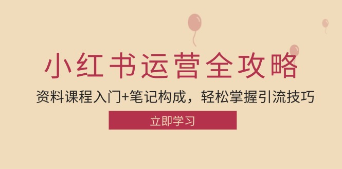 小红书运营引流全攻略：资料课程入门笔记构成，掌握引流技巧_免费分享网络创业,副业,信息差项目的老牌资源整合平台！金铲子项目