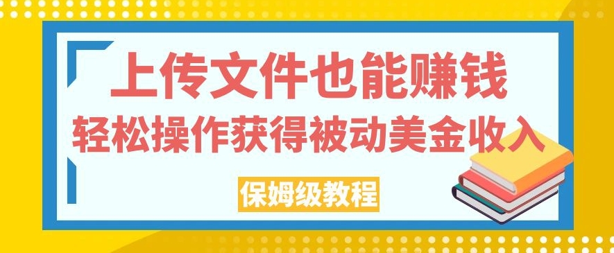 上传文件也能赚钱，操作获得被动美金，保姆级教程【揭秘】_免费分享网络创业,副业,信息差项目的老牌资源整合平台！金铲子项目