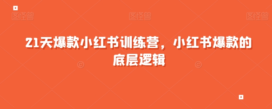 21天爆款小红书训练营，小红书爆款的底层逻辑_免费分享网络创业,副业,信息差项目的老牌资源整合平台！金铲子项目