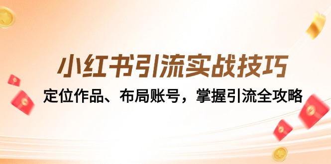 小红书引流实战技巧：定位作品、布局账号，掌握引流全攻略_免费分享网络创业,副业,信息差项目的老牌资源整合平台！金铲子项目