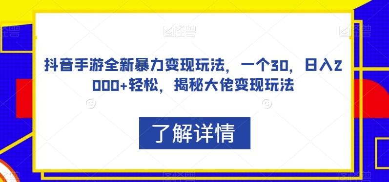 抖音手游全新暴力玩法，一个30，0，揭秘大佬玩法【揭秘】_免费分享网络创业,副业,信息差项目的老牌资源整合平台！金铲子项目