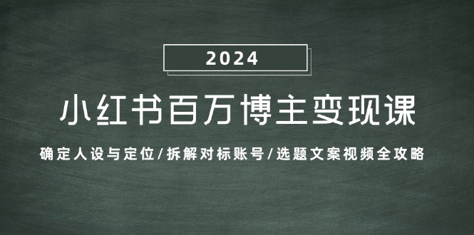 小红书百万博主课：确定人设与定位/拆解对标账号/选题文案视频全攻略_免费分享网络创业,副业,信息差项目的老牌资源整合平台！金铲子项目