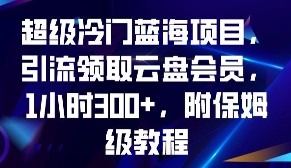 超级冷门蓝海项目，引流领取云盘会员，1小时，附保姆级教程_免费分享网络创业,副业,信息差项目的老牌资源整合平台！金铲子项目