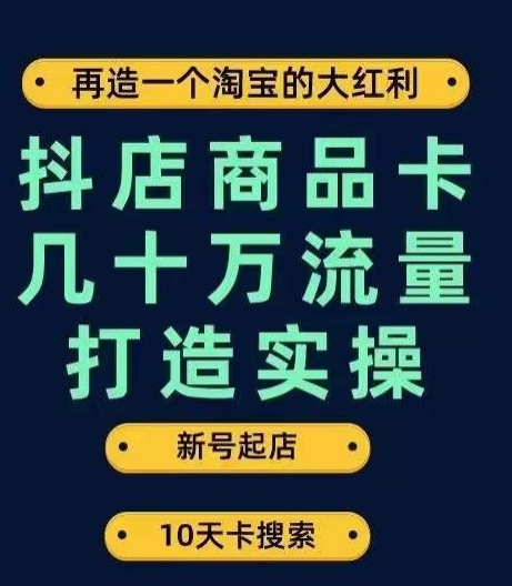 抖店商品卡几十万流量打造实操，从新号起店到一天几十万搜索、推荐流量完整实操步骤_免费分享网络创业,副业,信息差项目的老牌资源整合平台！金铲子项目
