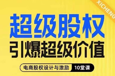 超级股权引爆超级价值，电商股权设计与激励10堂线上课_免费分享网络创业,副业,信息差项目的老牌资源整合平台！金铲子项目