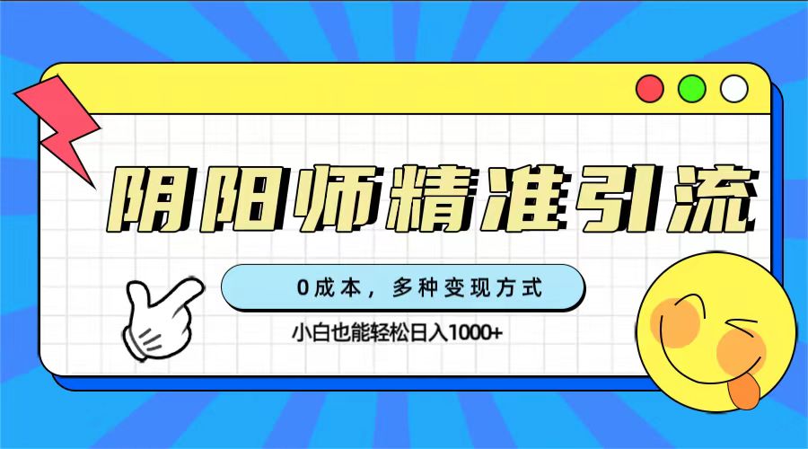 （7431期）阴阳师精准引流，多种方式，小白也能_免费分享网络创业,副业,信息差项目的老牌资源整合平台！金铲子项目