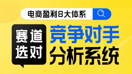 电商盈利8大体系·赛道选对，​竞争对手分析系统线上课_免费分享网络创业,副业,信息差项目的老牌资源整合平台！金铲子项目