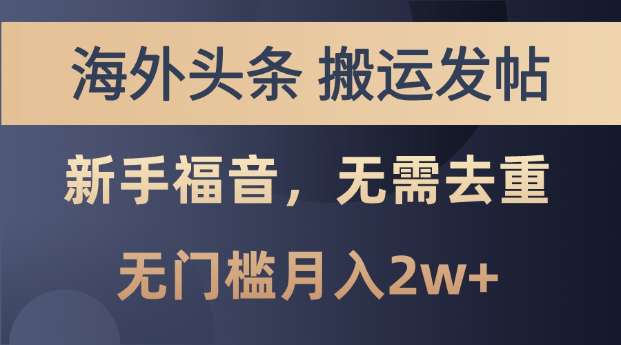 海外头条撸美金，搬运发帖，新手福音，甚至无需去重，无门槛_免费分享网络创业,副业,信息差项目的老牌资源整合平台！金铲子项目