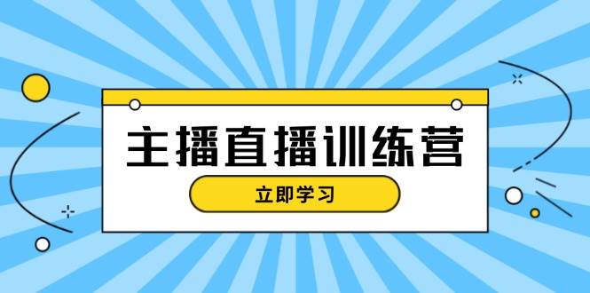 主播直播特训营：抖音直播间运营知识开播准备流量考核，上手_免费分享网络创业,副业,信息差项目的老牌资源整合平台！金铲子项目