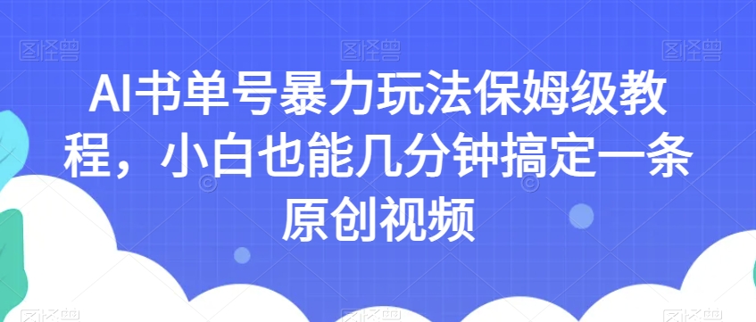 AI书单号暴力玩法保姆级教程，小白也能几分钟搞定一条原创视频【揭秘】_免费分享网络创业,副业,信息差项目的老牌资源整合平台！金铲子项目