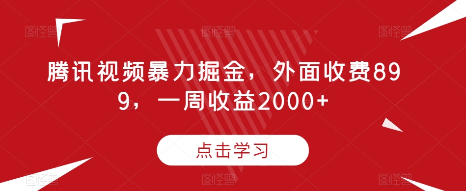 腾讯视频暴力掘金，外面收费899，一周0【揭秘】_免费分享网络创业,副业,信息差项目的老牌资源整合平台！金铲子项目