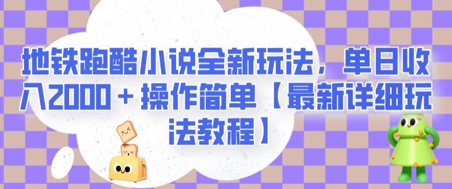 地铁跑酷小说全新玩法，单日操作简单【最新详细玩法教程】【揭秘】_免费分享网络创业,副业,信息差项目的老牌资源整合平台！金铲子项目
