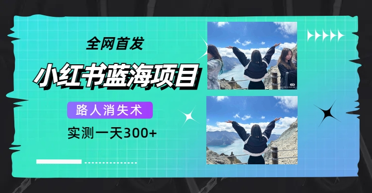 （7537期）全网首发，小红书蓝海项目，路人消失术，实测（教程工具）_免费分享网络创业,副业,信息差项目的老牌资源整合平台！金铲子项目