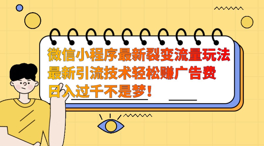微信小程序最新裂变流量玩法，时间自由高赚广告费，过千不是梦_免费分享网络创业,副业,信息差项目的老牌资源整合平台！金铲子项目