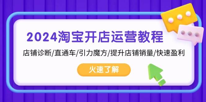 2024淘宝开店运营教程：店铺诊断/直通车/引力魔方/提升店铺销量/快速盈利_免费分享网络创业,副业,信息差项目的老牌资源整合平台！金铲子项目