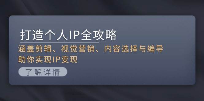 打造个人IP全攻略：涵盖剪辑、视觉营销、内容选择与编导，助你实现IP_免费分享网络创业,副业,信息差项目的老牌资源整合平台！金铲子项目