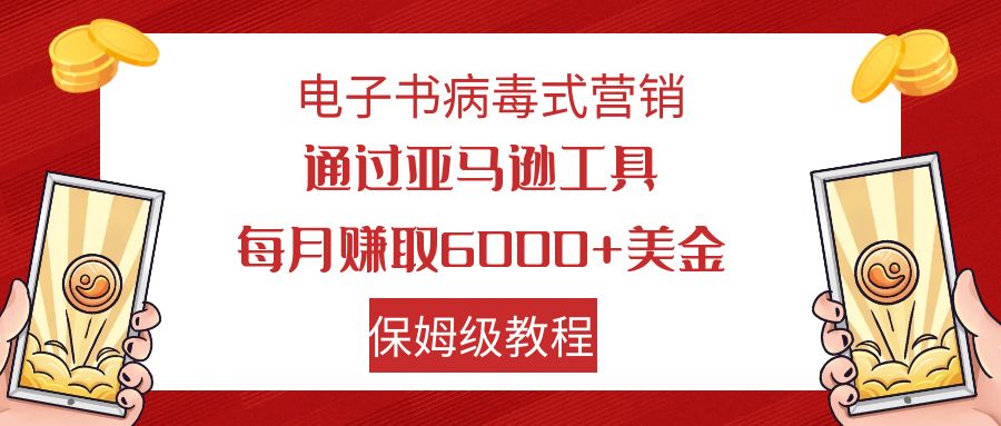 （7570期）电子书病毒式营销通过亚马逊工具每美金小白上手保姆级教程_免费分享网络创业,副业,信息差项目的老牌资源整合平台！金铲子项目