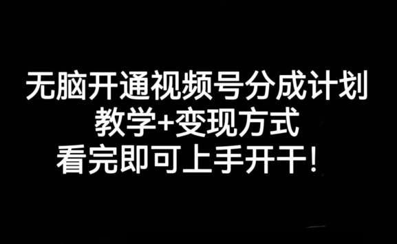 无脑开通视频号分成计划，教学方式，看完即可上手开干_免费分享网络创业,副业,信息差项目的老牌资源整合平台！金铲子项目