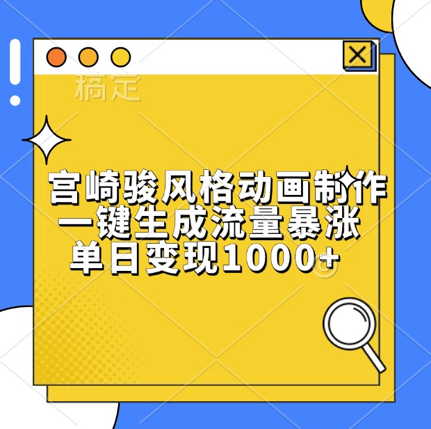 宫崎骏风格动画制作，一键生成流量暴涨，单日_免费分享网络创业,副业,信息差项目的老牌资源整合平台！金铲子项目