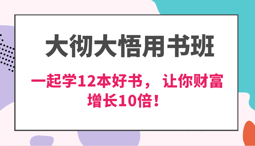 大彻大悟用书班，价值N万的课，一起学12本好书，交付力创新提高3倍，财富增长10倍_免费分享网络创业,副业,信息差项目的老牌资源整合平台！金铲子项目