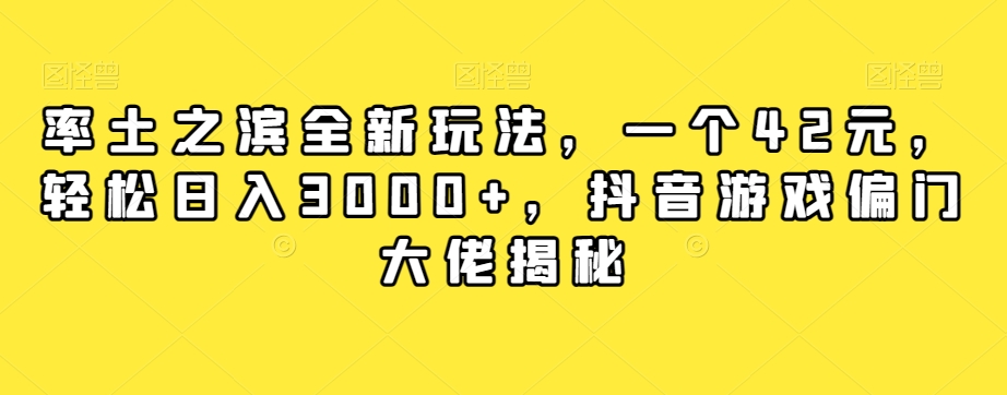 率土之滨全新玩法，一个42元，0，抖音游戏偏门大佬揭秘_免费分享网络创业,副业,信息差项目的老牌资源整合平台！金铲子项目