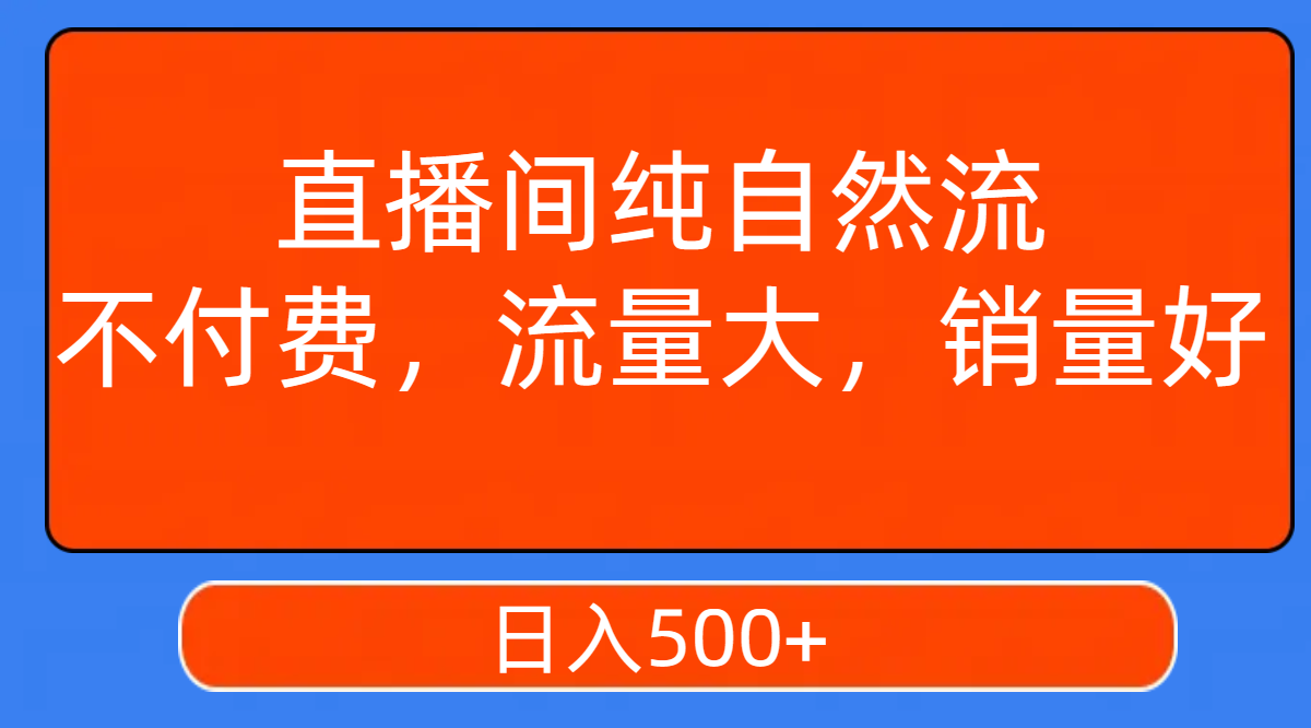 （7622期）直播间纯自然流，不付费，流量大，销量好，_免费分享网络创业,副业,信息差项目的老牌资源整合平台！金铲子项目