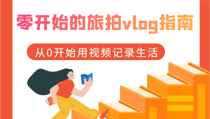 零开始的旅拍vlog指南，从0开始用视频记录生活_免费分享网络创业,副业,信息差项目的老牌资源整合平台！金铲子项目