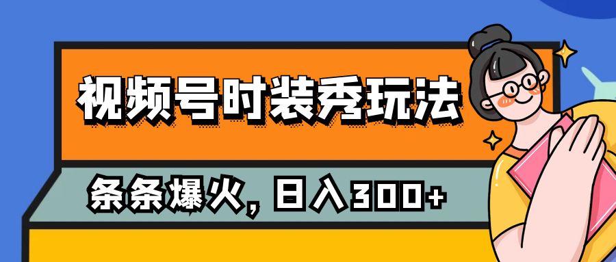 （7632期）视频号时装秀玩法，条条流量，保姆级教学，每天5分钟_免费分享网络创业,副业,信息差项目的老牌资源整合平台！金铲子项目