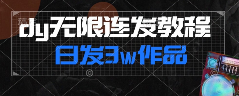 首发dy无限连发连怼来了，日发作品涨粉30w【仅揭秘】_免费分享网络创业,副业,信息差项目的老牌资源整合平台！金铲子项目