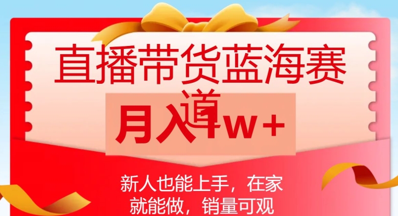 直播带货蓝海赛道，新人也能上手，在家就能做，销量可观，【揭秘】_免费分享网络创业,副业,信息差项目的老牌资源整合平台！金铲子项目