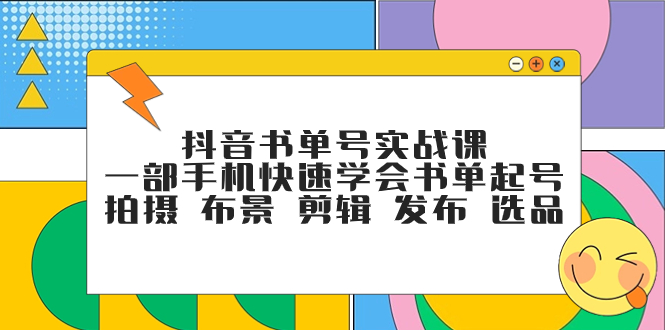 （7657期）抖音书单号实战课，一部手机快速学会书单起号拍摄布景剪辑发布选品_免费分享网络创业,副业,信息差项目的老牌资源整合平台！金铲子项目
