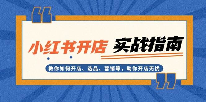 小红书开店实战指南：教你如何开店、选品、营销等，助你开店无忧_免费分享网络创业,副业,信息差项目的老牌资源整合平台！金铲子项目