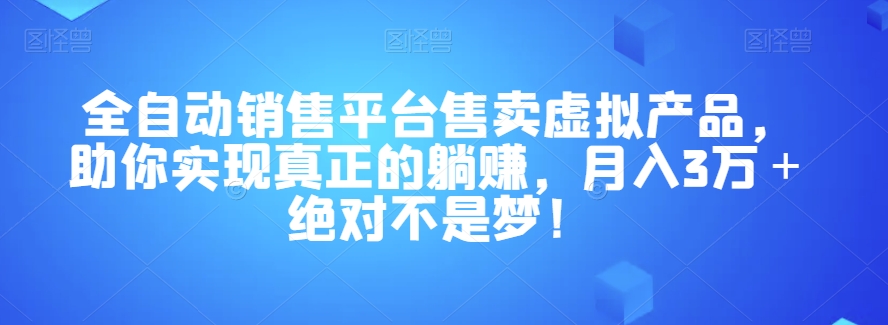 全自动销售平台售卖虚拟产品，助你实现真正的躺赚，3万不是梦【揭秘】_免费分享网络创业,副业,信息差项目的老牌资源整合平台！金铲子项目