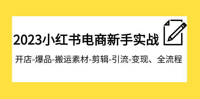 （7741期）2023小红书电商新手实战课程，开店-爆品-搬运素材-剪辑-引流-、全流程_免费分享网络创业,副业,信息差项目的老牌资源整合平台！金铲子项目