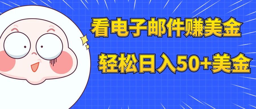 （7762期）看电子邮件赚美金，多账号美金_免费分享网络创业,副业,信息差项目的老牌资源整合平台！金铲子项目