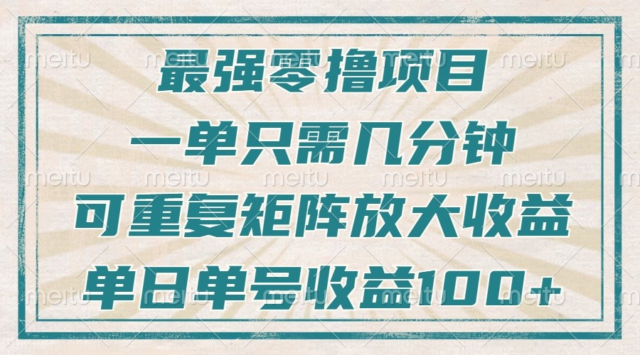 最强零撸项目，解放双手，几分钟可做一次，可矩阵放大撸，单日，_免费分享网络创业,副业,信息差项目的老牌资源整合平台！金铲子项目