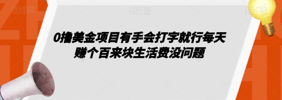 0撸美金项目有手会打字就行每天赚个百来块生活费没问题【揭秘】_免费分享网络创业,副业,信息差项目的老牌资源整合平台！金铲子项目