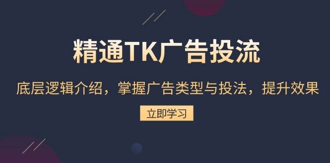 精通TK广告投流：底层逻辑介绍，掌握广告类型与投法，提升效果_免费分享网络创业,副业,信息差项目的老牌资源整合平台！金铲子项目