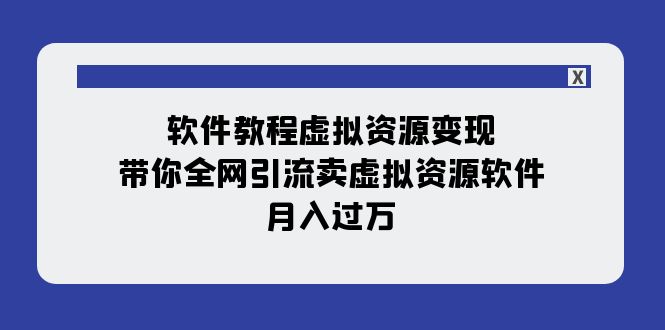 （7768期）软件教程虚拟资源：带你全网引流卖虚拟资源软件，（11节课）_免费分享网络创业,副业,信息差项目的老牌资源整合平台！金铲子项目