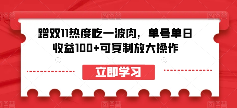 蹭双11热度吃一波肉，单号可复制放大操作【揭秘】_免费分享网络创业,副业,信息差项目的老牌资源整合平台！金铲子项目
