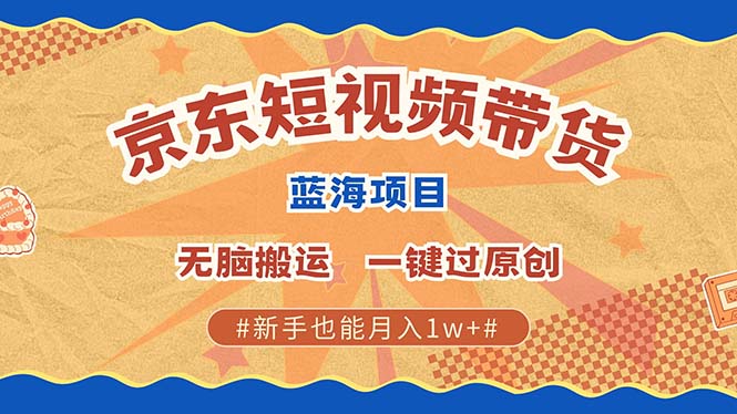 京东短视频带货2025新风口批量搬运单号上不封顶_免费分享网络创业,副业,信息差项目的老牌资源整合平台！金铲子项目