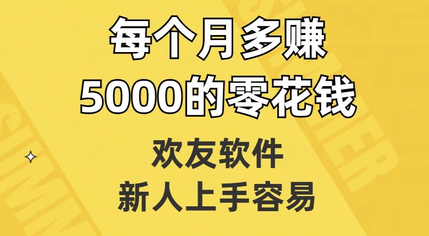欢友软件，新人上手容易，每个月多的零花钱【揭秘】_免费分享网络创业,副业,信息差项目的老牌资源整合平台！金铲子项目