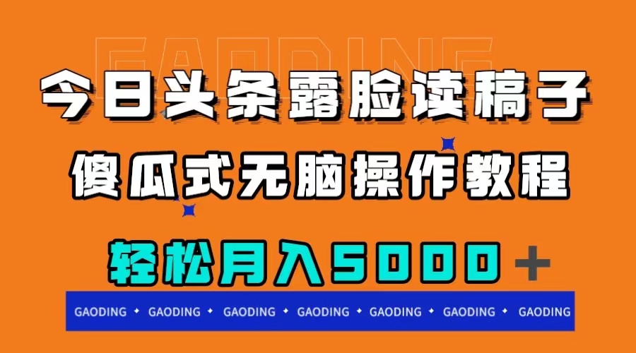 （7857期）今日头条露脸读稿，傻瓜式无脑操作教程_免费分享网络创业,副业,信息差项目的老牌资源整合平台！金铲子项目