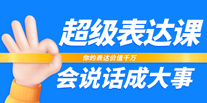 （7851期）超级-表达课，你的表达价值千万，会说话成大事（17节课）_免费分享网络创业,副业,信息差项目的老牌资源整合平台！金铲子项目