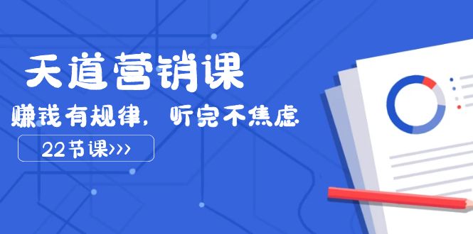 （7848期）天道-营销课2023，赚钱有规律，听完不焦虑（22节课）_免费分享网络创业,副业,信息差项目的老牌资源整合平台！金铲子项目