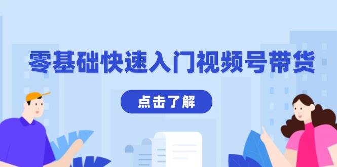 零基础快速入门视频号带货：学会用剪映制作爆款视频，助你翻倍_免费分享网络创业,副业,信息差项目的老牌资源整合平台！金铲子项目