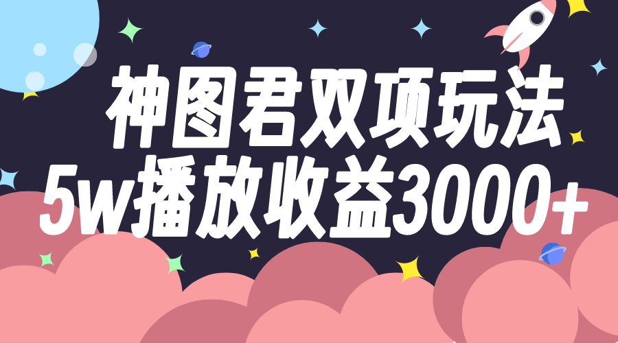（7870期）神图君双项玩法播放0_免费分享网络创业,副业,信息差项目的老牌资源整合平台！金铲子项目